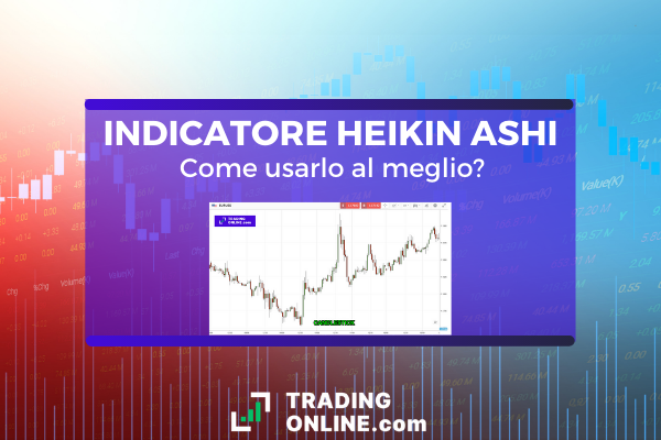 Cos'è e come funziona l'indicatore analitico di trading Heikin Ashi: guida completa a cura di ©TradingOnline.com.