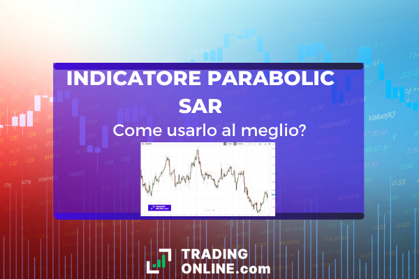 La guida completa all'indicatore Parabolic SAR a cura degli esperti di TradingOnline.com - cos'è, come funziona e si usa.