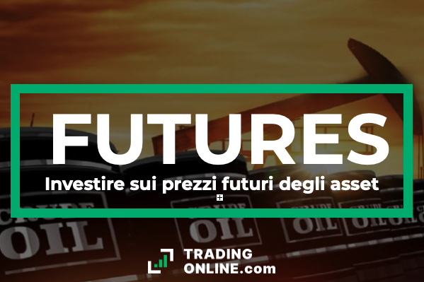 Cosa sono e come funzionano i futures - la nostra guida completa al funzionamento e come fare trading in Futures. A cura di ©TradingOnline.com.