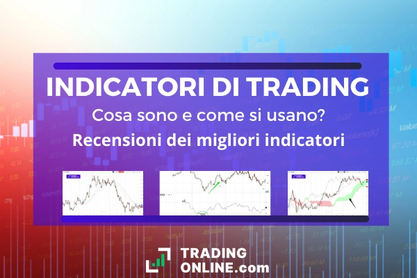 Cosa sono e come funzionano gli indicatori di trading - guida ai migliori indicatori ed oscillatori a cura degli esperti di ©TradingOnline.com,