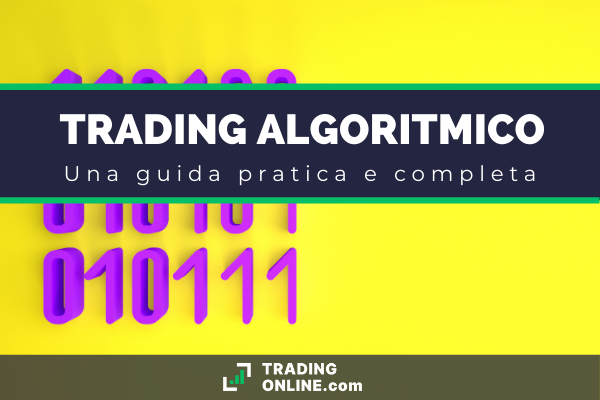 guida completa al trading algoritmico - cos'è, come funziona e come si fa. A cura degli esperti di ®TradingOnline.com.