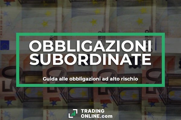 Obbligazioni subordinate - Cosa sono e come funzionano esattamente. La guida a cura di ©TradingOnline.com