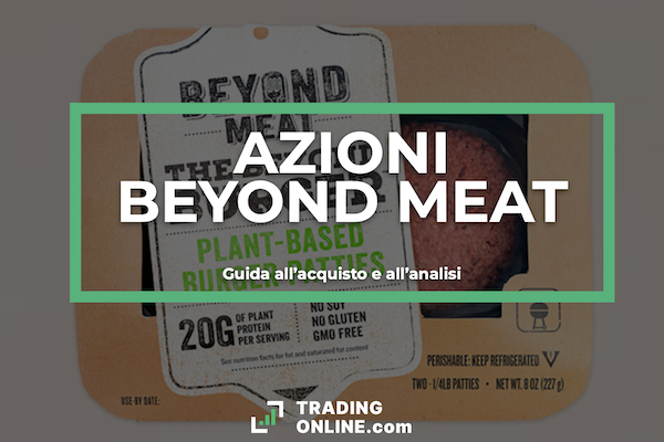 Azioni Beyond Meat - guida analitica completa sulle azioni BYND e come si comprano a cura di ©TradingOnline.com