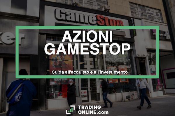 Azioni GameStop - guida analitica completa sulle azioni GME e come si comprano a cura di ©TradingOnline.com
