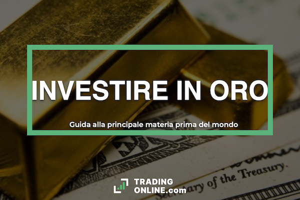 Come e dove investire sull'oro - la guida completa a cura di TradingOnline.com. Conviene investire su oro fisico o finanziario?