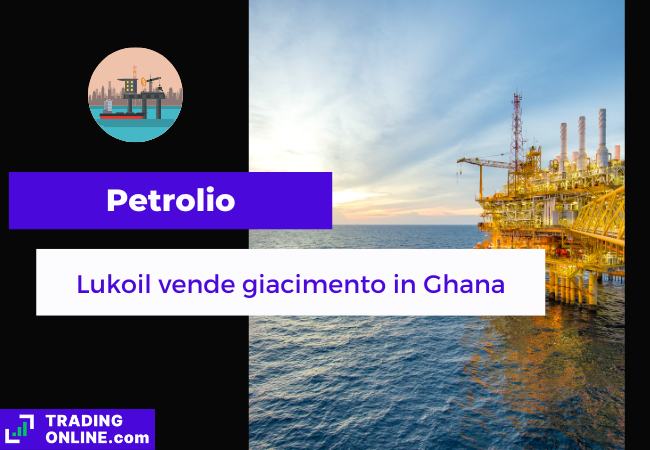 Immagine di copertina "Petrolio, Lukoil vende giacimento in Ghana", sfondo di una piattaforma petrolifera sull'acqua.