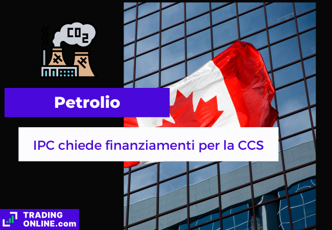 Immagine di copertina, "Petrolio, IPC chiede finanziamenti per la CCS", sfondo della bandiera canadese.