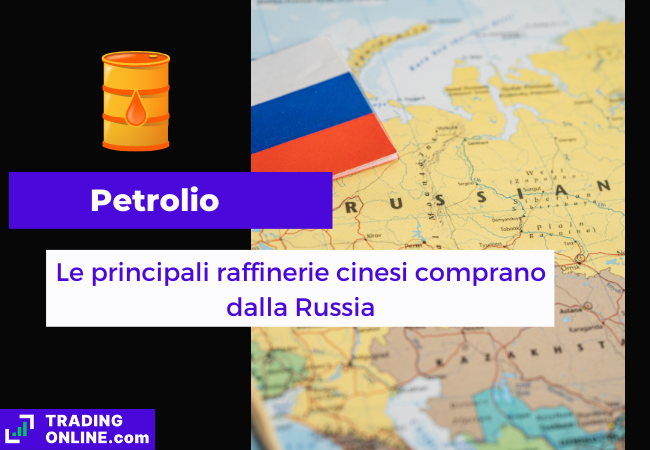 Immagine di copertina, "Petrolio, Le principali raffinerie cinesi comprano dalla Russia" sfondo della mappa politica della Russia.