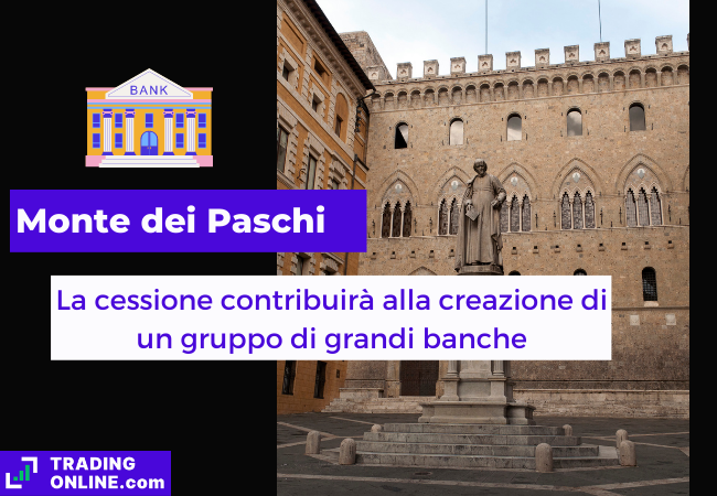 Immagine di copertina, "Monte dei Paschi, La cessione contribuirà alla creazione di un gruppo di grandi banche", sfondo del palazzo di Monte dei Paschi di Siena.