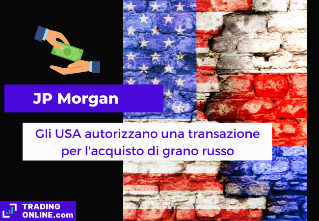 Immagine di copertina, "JP Morgan, Gli USA autorizzano una transazione per l'acquisto di grano russo", sfondo di un muro con la bandiera statunitense e quella russa.