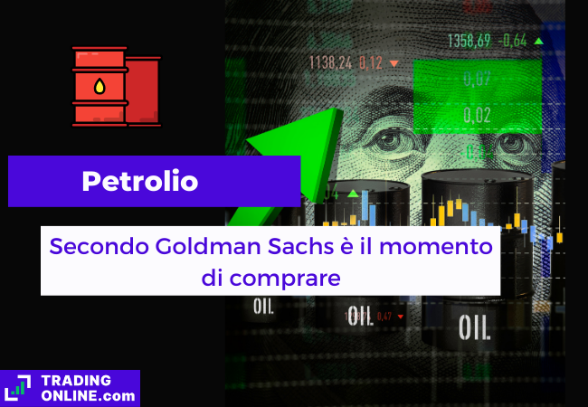 Immagine di copertina, "Petrolio, Secondo Goldman Sachs è il momento di comprare", sfondo di barili di petrolio con una freccia verde che và in alto e una banconota.