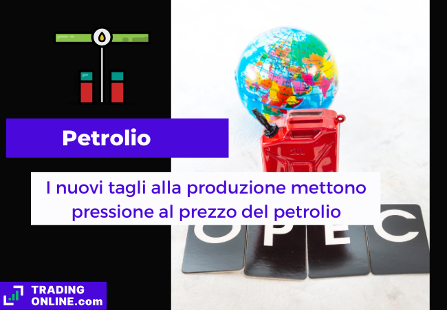 Immagine di copertina, "Petrolio, I nuovi tagli alla produzione mettono pressione al prezzo del petrolio", sfondo del globo con una tanica di benzina e la scritta OPEC.