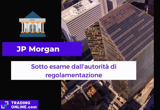 Immagine di copertina, "JP Morgan, Sotto esame dall'autorità di regolamentazione" sfondo della torre sede di JP Morgan.