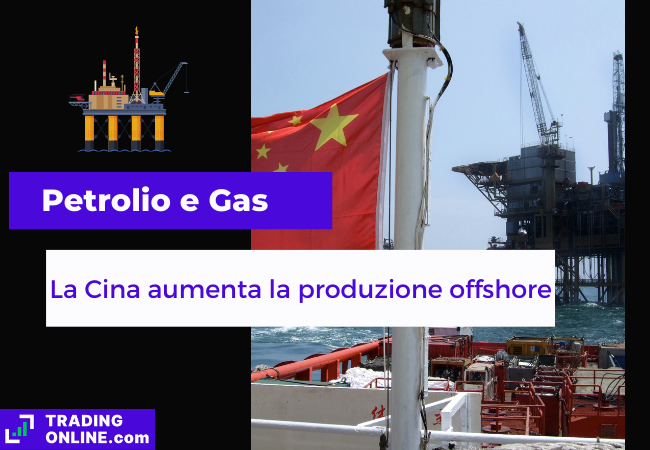 Immagine di copertina, "Petrolio e Gas, La Cina aumenta la produzione offshore", sfondo di una petroliera con bandiera cinese e una piattaforma petrolifera offshore.