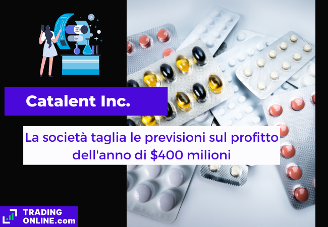 Immagine di copertina, "Catalent Inc., La società taglia le previsioni sul profitto dell'anno di $400 milioni", sfondo di alcuni blister di pillole.