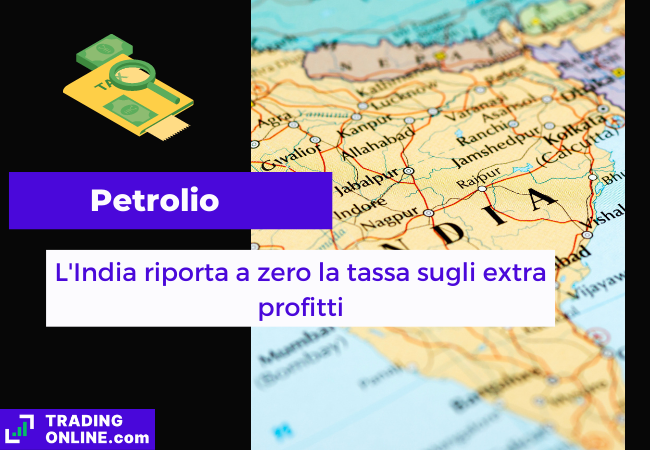 Immagine di copertina, "Petrolio, L'India riporta a zero la tassa sugli extra profitti", sfondo della mappa politica dell'India.