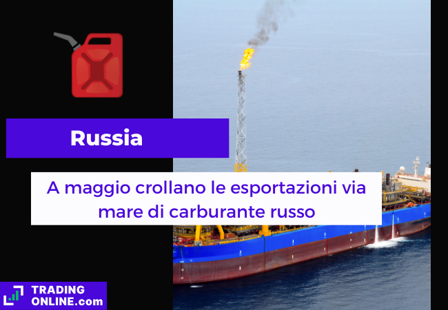 Immagine di copertina, "Russia, A maggio crollano le esportazioni via mare di carburante russo", sfondo di una petroliera in mare.