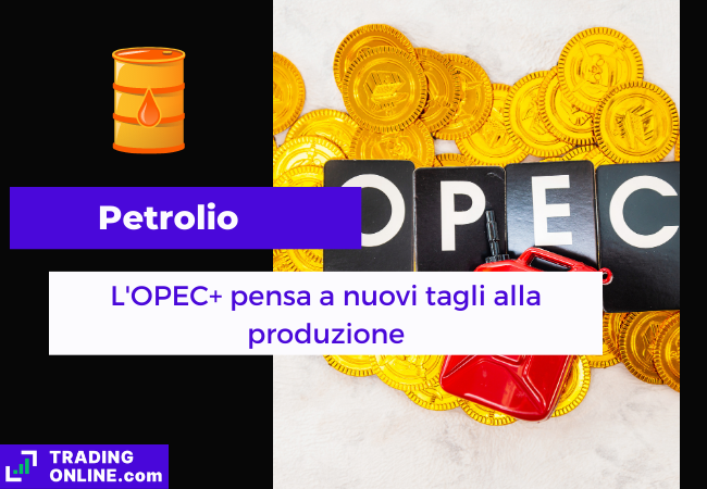 Immagine di copertina, "Petrolio, L'OPEC+ pensa a nuovi tagli alla produzione", sfondo di un immagine con delle monete d'oro e una tanica di benzina e dei tasselli neri con su scritto "OPEC".