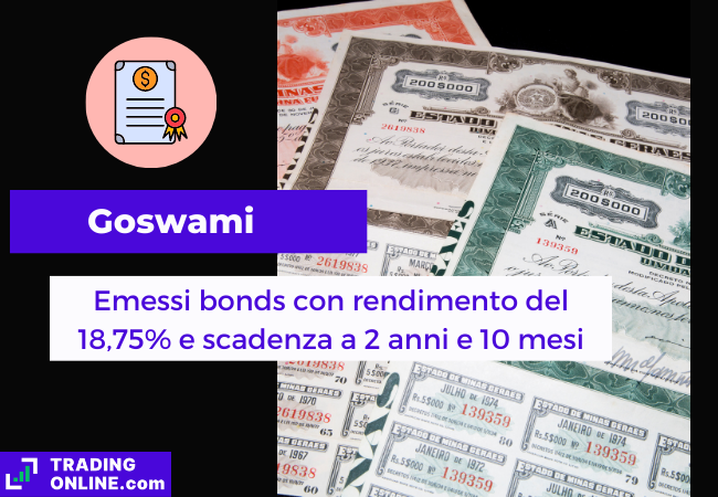 Immagine di copertina, "Goswami, Emessi bonds con rendimento del 18,75% e scadenza a 2 anni e 10 mesi", sfondo di alcuni bonds cartacei.
