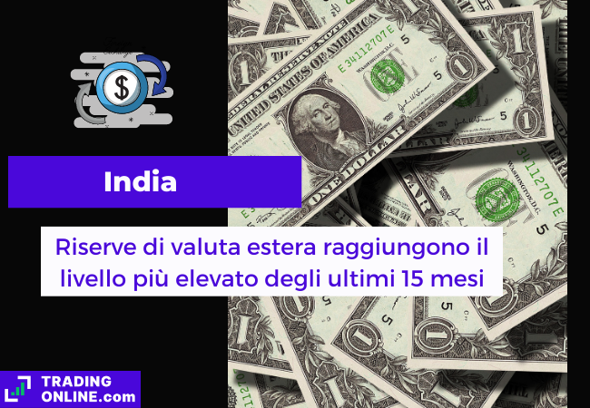 Immagine di copertina, "India, Riserve di valuta estera raggiungono il livello più elevato degli ultimi 15 mesi", sfondo di alcune banconote di dollari statunitensi.