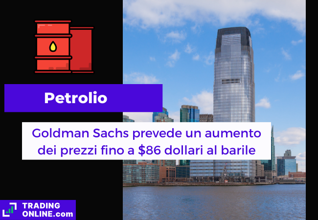 Immagine di copertina, "Petrolio, Goldman Sachs prevede un aumento dei prezzi fino a $86 al barile", nello sfondo la sede principale di Goldman Sachs.