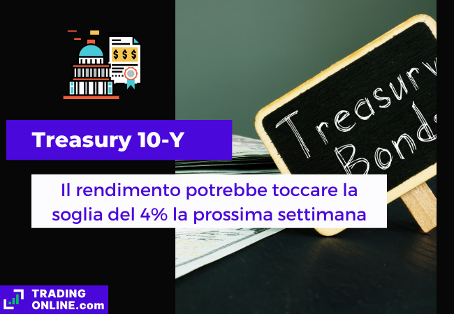 Immagine di copertina, "Treasury 10-Y, Il rendimento potrebbe toccare la soglia del 4% la prossima settimana", sfondo di un cartello con su scritto "Treasury Bond".