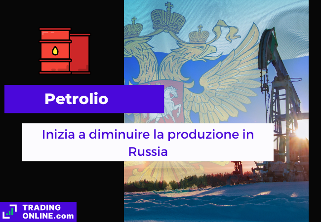 Immagine di copertina, "Petrolio, Inizia a diminuire la produzione in Russia", sfondo di una piattaforma petrolifera e una bandiera russa nello sfondo.