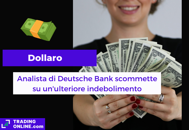 Immagine di copertina, "Dollaro, Analista di Detusche Bank scommette su un'ulteriore indebolimento", sfondo di una ragazza che impugna alcune banconote da 1 dollaro.