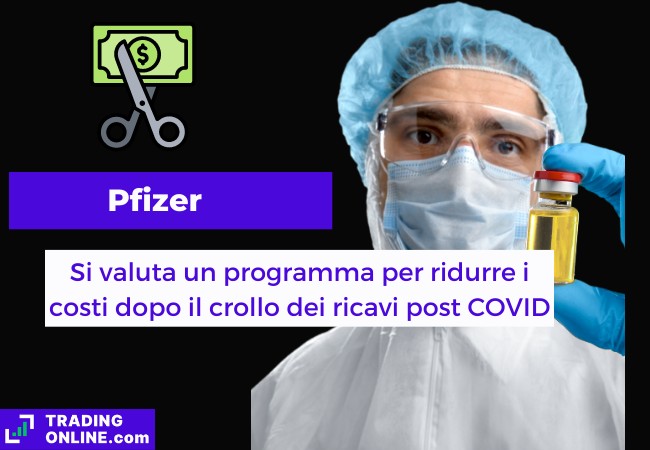 Immagine di copertina, "Pfizer, Si valuta un programma per ridurre i costi dopo il crollo dei ricavi post COVID", sfondo di un sanitario che tiene tra le dita una provetta di un farmaco non specificato.