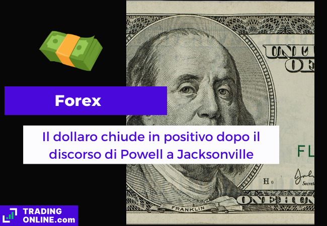 Immagine di copertina, "Forex, Il dollaro chiude in positivo dopo il discorso di Powell a Jacksonville", sfondo di una banconota di 100 dollari.