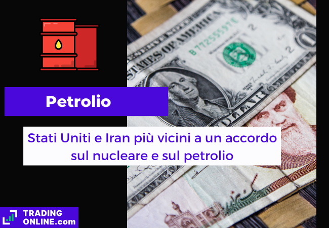 Immagine di copertina, "Petrolio, Stati Uniti e Iran più vicini a un accordo sul nucleare e sul petrolio", sfondo di una banconota di dollaro americano e una di rial iraniano.