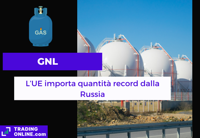 Immagine di copertina, "GNL, L'UE importa quantità record dalla Russia", sfondo di alcuni silos contenenti gas naturale.